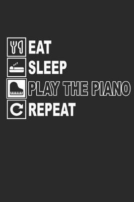 Eat Sleep Play the Piano Repeat: Notebook Piano Notizbuch Klavier Journal 6x9 Lined