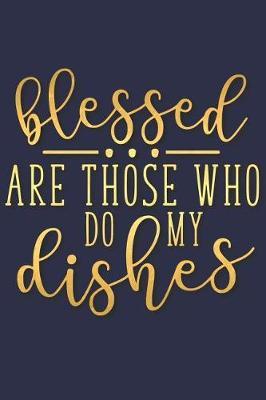Blessed Are Those Who Do My Dishes: A Matte Soft Cover Daily Prayer Journal Notebook to Write In, 120 Blank Lined Pages for Thoughts, Prayers, Thanks and Devotions