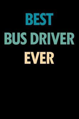 Best Bus Driver Ever: Blank Lined Novelty Office Humor Themed Notebook to Write In: With a Practical and Versatile Wide Rule Interior