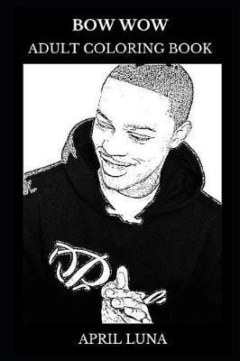 Bow Wow Adult Coloring Book: Hip Hop Legend and Acclaimed Rapper, Talented Actor and Musical Prodigy Inspired Adult Coloring Book