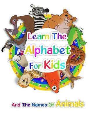 Learn The Alphabet For Kids: And The Names Of Animals