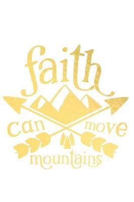 Faith Can Move Mountains: A Matte Soft Cover Daily Prayer Journal Notebook to Write In, 120 Blank Lined Pages for Thoughts, Prayers, Thanks and Devotions
