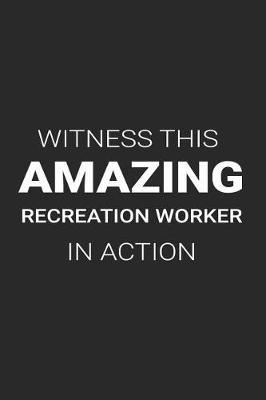 Witness This Amazing Recreation Worker in Action: Funny Writing Notebook, Journal for Work, Daily Diary, 6x9 Ruled, Planner, Organizer for Recreation Workers