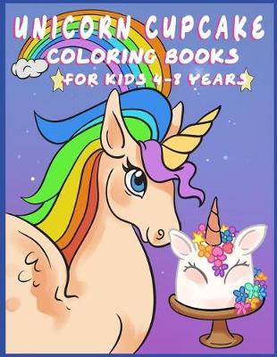 Unicorn Cupcake Coloring Book for Kids 4-8 Years: Fantasy Story with Coloring Page for Boys, Girls, Toddlers, Preschoolers, Ages 3-8 Little Girls