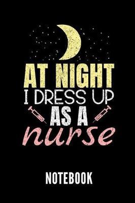 At Night I Dress Up as a Nurse Notebook: Geschenkidee Fur Krankenpfleger Und Krankenschwestern - Notizbuch Mit 110 Linierten Seiten - Format 6x9 Din A5 - Soft Cover Matt - Klick Auf Den Autorennamen Fur Mehr Designs Zu Diesem Thema