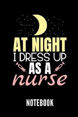 At Night I Dress Up as a Nurse Notebook: Geschenkidee Fur Krankenpfleger Und Krankenschwestern - Notizbuch Mit 110 Linierten Seiten - Format 6x9 Din A5 - Soft Cover Matt - Klick Auf Den Autorennamen Fur Mehr Designs Zu Diesem Thema