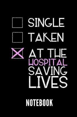 Single Taken at the Hospital Saving Lives Notebook: Geschenkidee Fur Krankenpfleger Und Krankenschwestern - Notizbuch Mit 110 Linierten Seiten - Format 6x9 Din A5 - Soft Cover Matt - Klick Auf Den Autorennamen Fur Mehr Designs Zu Diesem Thema