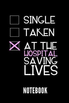 Single Taken at the Hospital Saving Lives Notebook: Geschenkidee Fur Krankenpfleger Und Krankenschwestern - Notizbuch Mit 110 Linierten Seiten - Format 6x9 Din A5 - Soft Cover Matt - Klick Auf Den Autorennamen Fur Mehr Designs Zu Diesem Thema