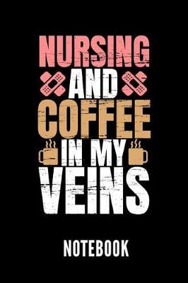 Nursing and Coffee in My Veins Notebook: Geschenkidee Fur Krankenpfleger Und Krankenschwestern - Notizbuch Mit 110 Linierten Seiten - Format 6x9 Din A5 - Soft Cover Matt - Klick Auf Den Autorennamen Fur Mehr Designs Zu Diesem Thema