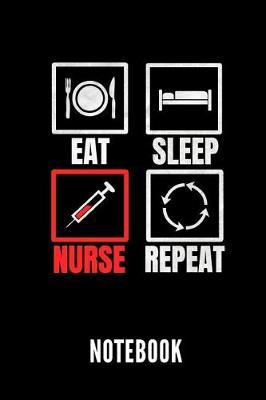 Eat Sleep Nurse Repeat Notebook: Geschenkidee Fur Krankenpfleger Und Krankenschwestern - Notizbuch Mit 110 Linierten Seiten - Format 6x9 Din A5 - Soft Cover Matt - Klick Auf Den Autorennamen Fur Mehr Designs Zu Diesem Thema