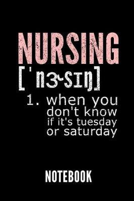Nursing 1. When You Don't Know If It's Tuesday or Saturday Notebook: Geschenkidee Fur Krankenpfleger/Innen - Notizbuch Mit 110 Linierten Seiten - Format 6x9 Din A5 - Soft Cover Matt - Klick Auf Den Autorennamen Fur Mehr Designs Zu Diesem Thema
