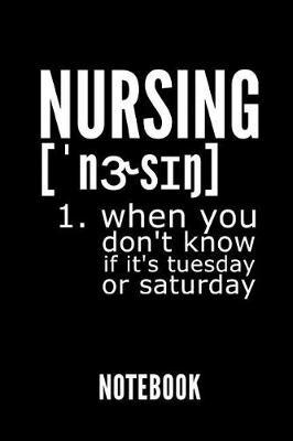 Nursing 1. When You Don't Know If It's Tuesday or Saturday Notebook: Geschenkidee Fur Krankenpfleger/Innen - Notizbuch Mit 110 Linierten Seiten - Format 6x9 Din A5 - Soft Cover Matt - Klick Auf Den Autorennamen Fur Mehr Designs Zu Diesem Thema