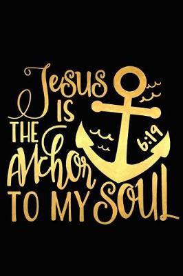 Jesus Is the Anchor to My Soul 6: 19: A Matte Soft Cover Daily Prayer Journal Notebook to Write In, 120 Blank Lined Pages for Thoughts, Prayers, Thanks and Devotions