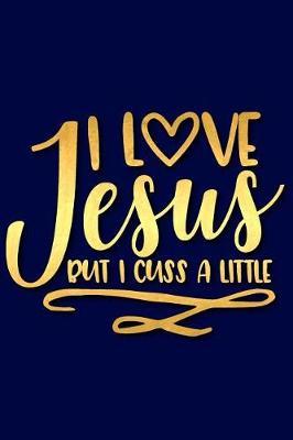 I Love Jesus But I Cuss a Little: A Matte Soft Cover Daily Prayer Journal Notebook to Write In, 120 Blank Lined Pages for Thoughts, Prayers, Thanks and Devotions