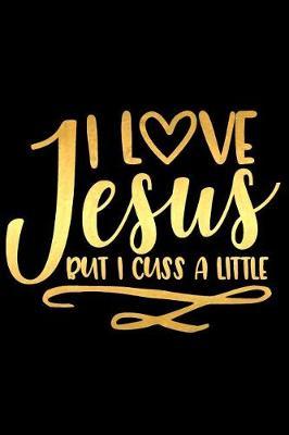 I Love Jesus But I Cuss a Little: A Matte Soft Cover Daily Prayer Journal Notebook to Write In, 120 Blank Lined Pages for Thoughts, Prayers, Thanks and Devotions