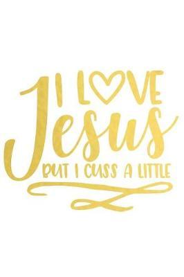 I Love Jesus But I Cuss a Little: A Matte Soft Cover Daily Prayer Journal Notebook to Write In, 120 Blank Lined Pages for Thoughts, Prayers, Thanks and Devotions