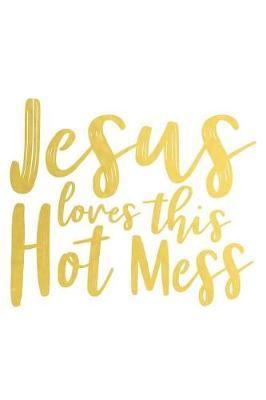 Jesus Loves This Hot Mess: A Matte Soft Cover Daily Prayer Journal Notebook to Write In, 120 Blank Lined Pages for Thoughts, Prayers, Thanks and Devotions