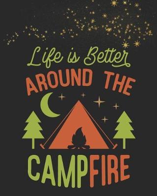 Life Is Better Around the Campfire: Funny Stylish 'must Have' Gift Journal for Campers Record All Your Memories and Adventures