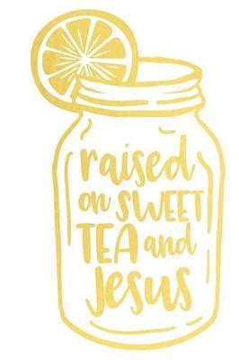 Raised on Sweet Tea and Jesus: A Matte Soft Cover Daily Prayer Journal Notebook to Write In, 120 Blank Lined Pages for Thoughts, Prayers, Thanks and Devotions
