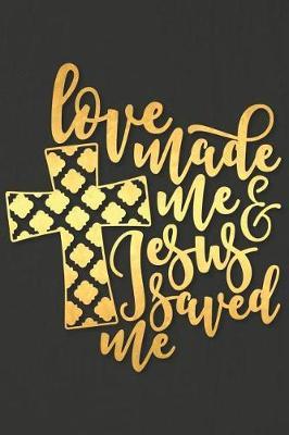 Love Made Me Jesus Saved Me: A Matte Soft Cover Daily Prayer Journal Notebook to Write In, 120 Blank Lined Pages for Thoughts, Prayers, Thanks and Devotions