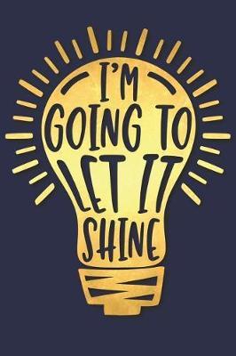 I'm Going to Let It Shine: A Matte Soft Cover Daily Prayer Journal Notebook to Write In, 120 Blank Lined Pages for Thoughts, Prayers, Thanks and Devotions