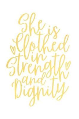 She Is Clothed in Strength and Dignity: A Matte Soft Cover Daily Prayer Journal Notebook to Write In, 120 Blank Lined Pages for Thoughts, Prayers, Thanks and Devotions