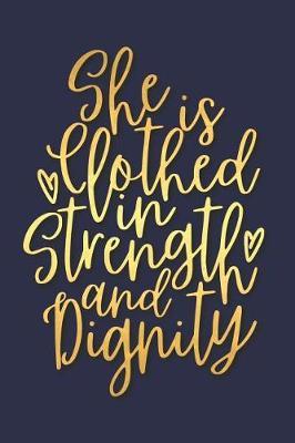 She Is Clothed in Strength and Dignity: A Matte Soft Cover Daily Prayer Journal Notebook to Write In, 120 Blank Lined Pages for Thoughts, Prayers, Thanks and Devotions