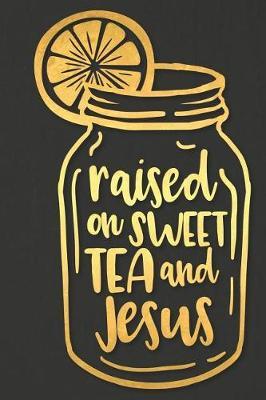 Raised on Sweet Tea and Jesus: A Matte Soft Cover Daily Prayer Journal Notebook to Write In, 120 Blank Lined Pages for Thoughts, Prayers, Thanks and Devotions