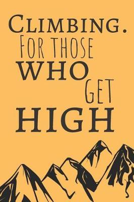 Climbing. for Those Who Get High.: Blank Lined Notebook
