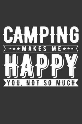 Camping Makes Me Happy You Not So Much: Funny Hilarious Gift Notebook Lined Journal for Camping Lovers