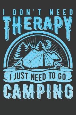 I Don't Need Therapy I Just Need to Go Camping: Awesome Stylish Gift Notebook for Camping Lovers: Lined Journal