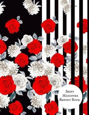 Shift Handover Report Book: Work Shift Management Logbook Daily Staff Communication Record Note Pad Shift Handover Organizer for Recording Duty Changes Shift to Do List, Equipment Details, Sign in &out, Action, Concern and Many More