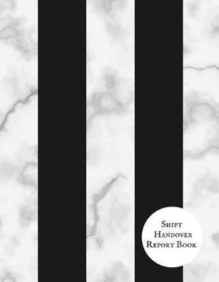 Shift Handover Report Book: Work Shift Management Logbook Daily Staff Communication Record Note Pad Shift Handover Organizer for Recording Duty Changes Shift to Do List, Equipment Details, Sign in &out, Action, Concern and Many More