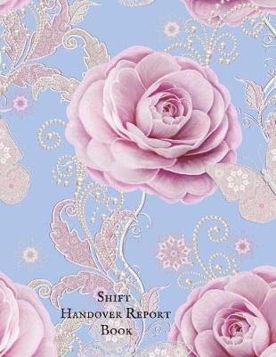 Shift Handover Report Book: Work Shift Management Logbook Daily Staff Communication Record Note Pad Shift Handover Organizer for Recording Duty Changes Shift to Do List, Equipment Details, Sign in &out, Action, Concern and Many More