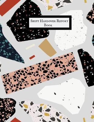 Shift Handover Report Book: Work Shift Management Logbook Daily Staff Communication Record Note Pad Shift Handover Organizer for Recording Duty Changes Shift to Do List, Equipment Details, Sign in &out, Action, Concern and Many More