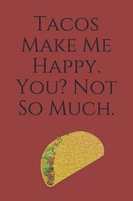 Tacos Make Me Happy. You? Not So Much: Sketchbook Journal to Write In, Cinco de Mayo Journal Notebook, Funny Gift for Adults and Teens