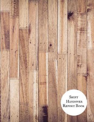 Shift Handover Report Book: Work Shift Management Logbook Daily Staff Communication Record Note Pad Shift Handover Organizer for Recording Duty Changes Shift to Do List, Equipment Details, Sign in &out, Action, Concern and Many More