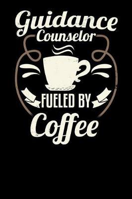 Guidance Counselor Fueled by Coffee: Blank 6x9 Journal with Coffee Themed Stationary