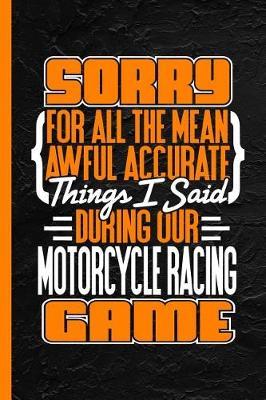Sorry for All the Mean Accurate Things I Said During Our Motorcycle Racing Game: Notebook & Journal for Bullets or Diary, Dot Grid Paper (120 Pages, 6x9)