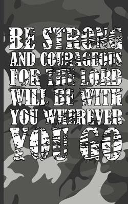 Be Strong and Courageous for the Lord Will Be with You Wherever You Go: Camouflage Military Blank Lines Journal for Soldiers, Officers and Veterans of the US Army (Gift Notebook)
