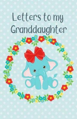 Letters to My Granddaughter: Writing Journal, Memory Book, Baby Elephant with Flowers, Lined Notebook to Write in