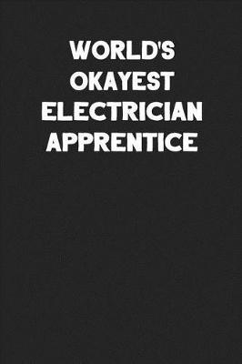 World's Okayest Electrician Apprentice: Blank Lined Composition Notebook Journals to Write in