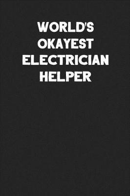 World's Okayest Electrician Helper: Blank Lined Composition Notebook Journals to Write in