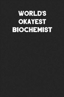 World's Okayest Biochemist: Blank Lined Composition Notebook Journals to Write in