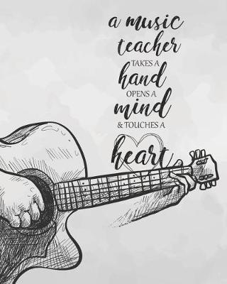 A Music Teacher Takes a Hand Opens a Mind & Touches a Heart: Music Teacher Planner Monthly and Weekly Datebook/ Calendar Book with Inspirational Quotes/ Dated Agenda Organizer,8 X 10 Inches, 138 Pages (August 2019 - July 2020)