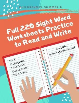 Full 220 Sight Word Worksheets Practice to Read and Write: Complete Dolch list for Preschool, Kindergarten, First Graders, Second Grade and Third Grade to learn and remember sight words flashcards.