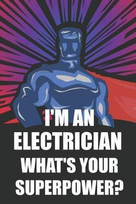 I'm an Electrician What's Your Superpower?: Notebook, Journal or Planner Size 6 X 9 110 Lined Pages Office Equipment Great Gift Idea for Christmas or Birthday for an Electrician