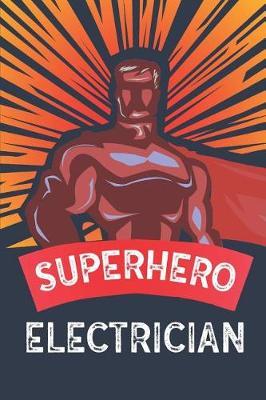 Superhero Electrician: Notebook, Journal or Planner Size 6 X 9 110 Lined Pages Office Equipment Great Gift Idea for Christmas or Birthday for an Electrician