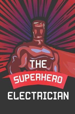 The Superhero Electrician: Notebook, Journal or Planner Size 6 X 9 110 Lined Pages Office Equipment Great Gift Idea for Christmas or Birthday for an Electrician