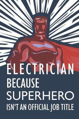 Electrician Because Superhero Isn't an Official Job Title: Notebook, Journal or Planner Size 6 X 9 110 Lined Pages Office Equipment Great Gift Idea for Christmas or Birthday for an Electrician